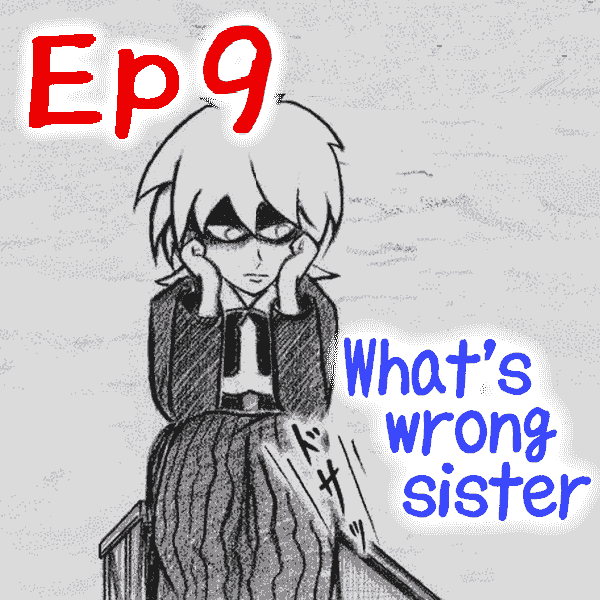 Ep.09 What's wrong sister